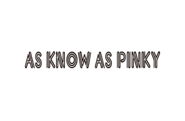 AS KNOW AS PINKY