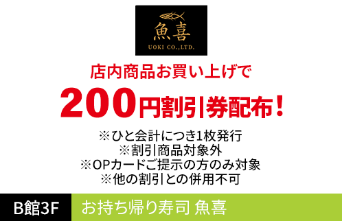 お持ち帰り寿司 魚喜 店内商品お買い上げで200円割引券配布！ ※ひと会計につき1枚発行 ※割引商品対象外 ※OPカードご提示の方のみ対象 ※他の割引との併用不可