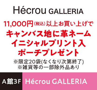 Hécrou GALLERIA 11,000円（税込）以上お買い上げでキャンバス地に革ネームイニシャルプリント入ポーチプレゼント